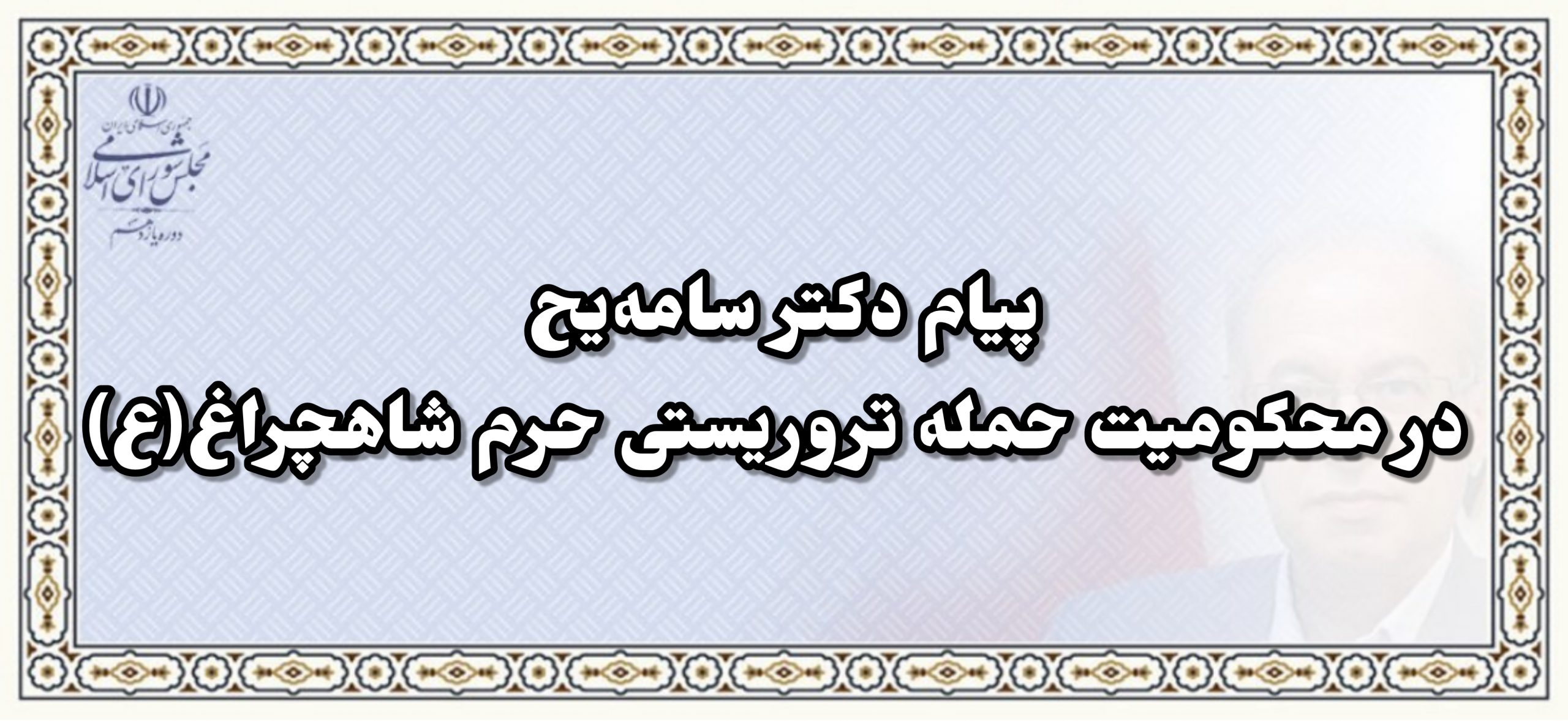 پیام دکتر سامه‌یح در محکومیت حمله تروریستی حرم شاهچراغ(ع)